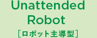 Unattended Robot (ロボット主導型)